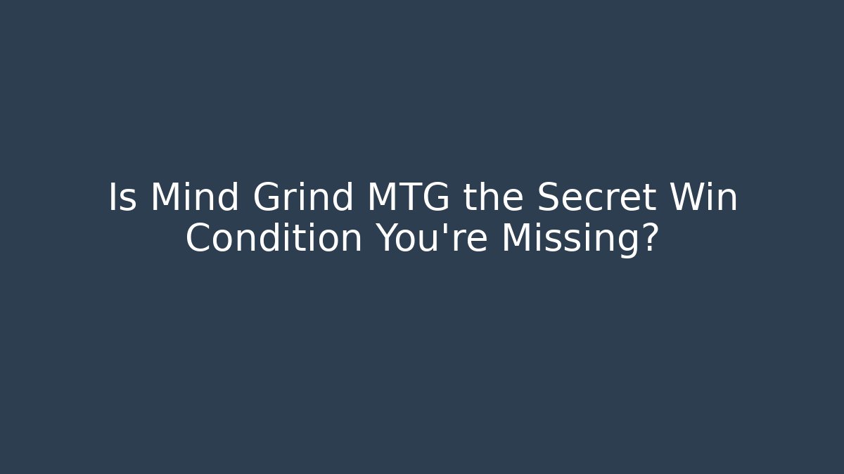 Is Mind Grind MTG the Secret Win Condition You're Missing?
