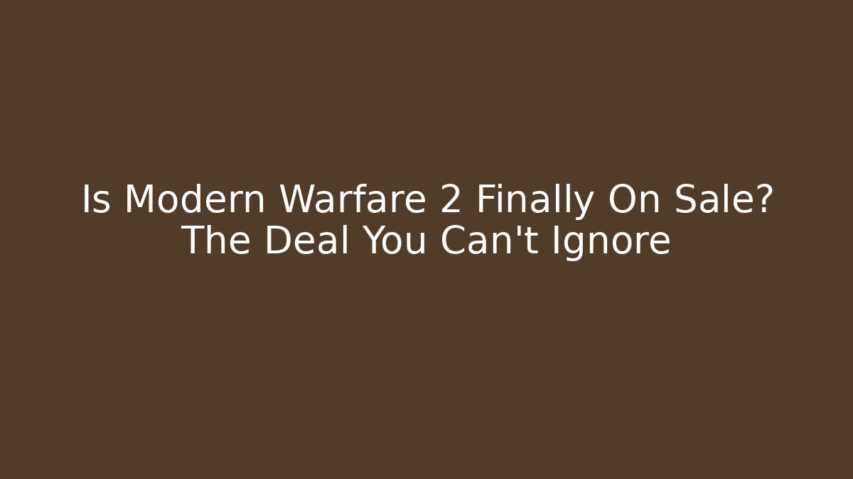 Is Modern Warfare 2 Finally On Sale? The Deal You Can't Ignore - Celivion