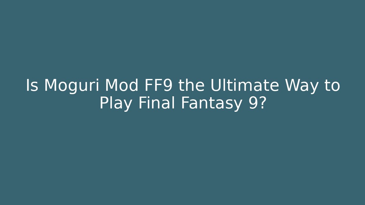Is Moguri Mod FF9 the Ultimate Way to Play Final Fantasy 9?