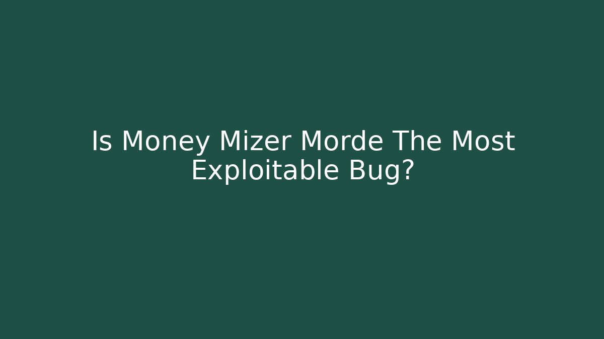 Is Money Mizer Morde The Most Exploitable Bug? - Celivion