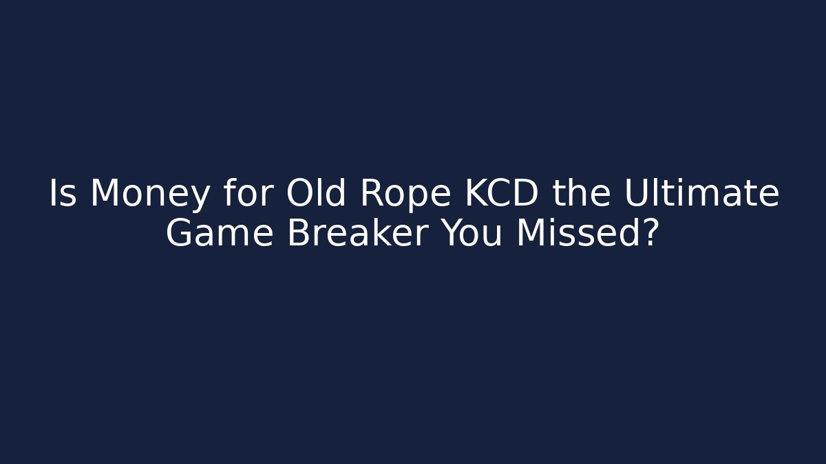 Is Money for Old Rope KCD the Ultimate Game Breaker You Missed?