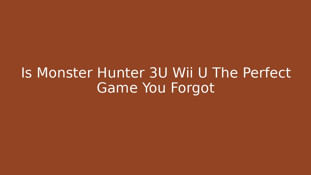 Is Monster Hunter 3U Wii U The Perfect Game You Forgot - Celivion