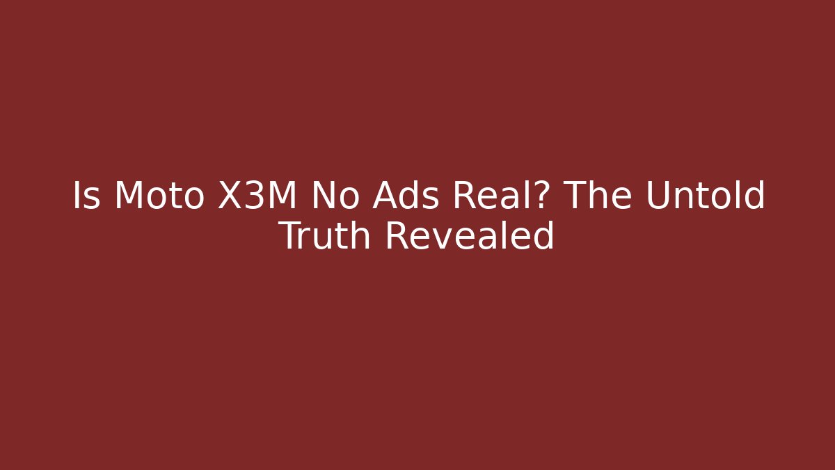 Is Moto X3M No Ads Real? The Untold Truth Revealed