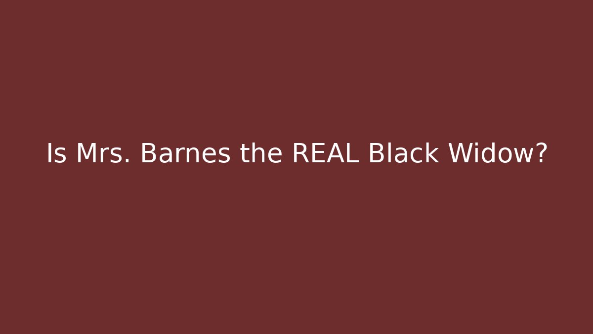 Is Mrs. Barnes the REAL Black Widow?