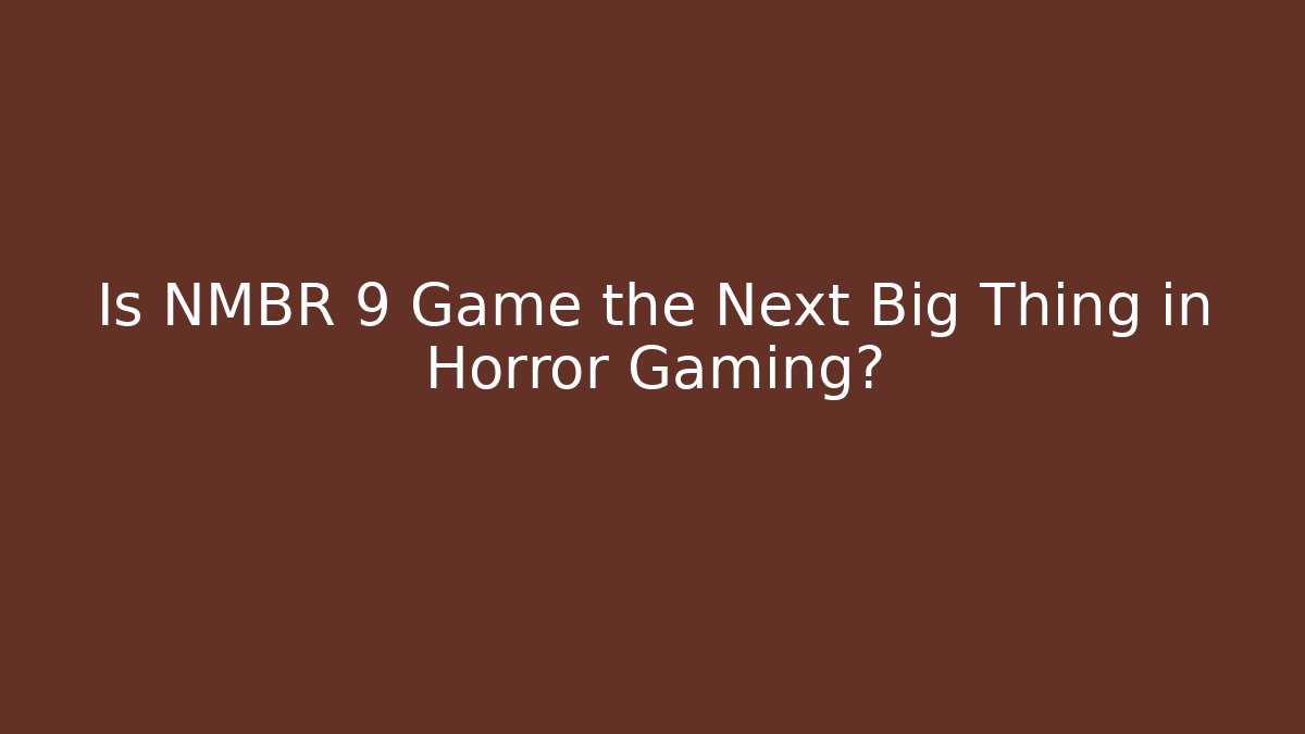 Is NMBR 9 Game the Next Big Thing in Horror Gaming?
