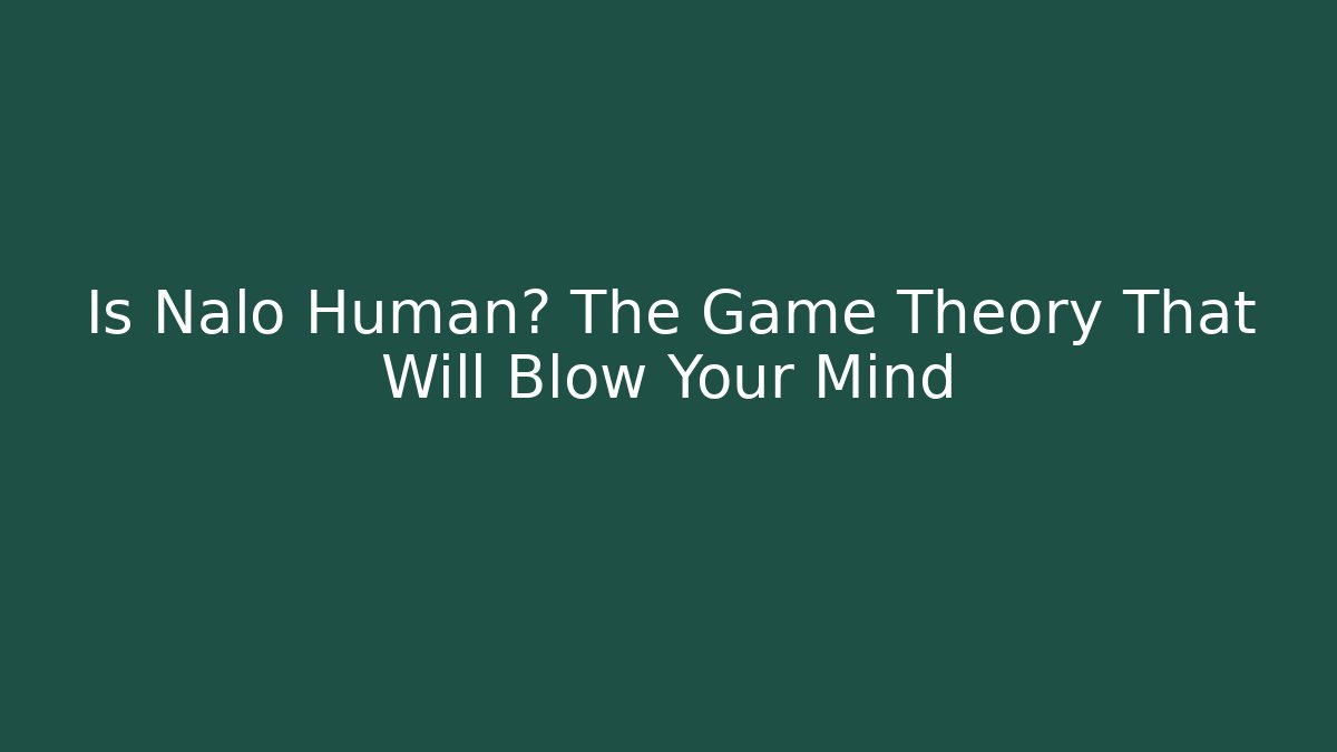 Is Nalo Human? The Game Theory That Will Blow Your Mind