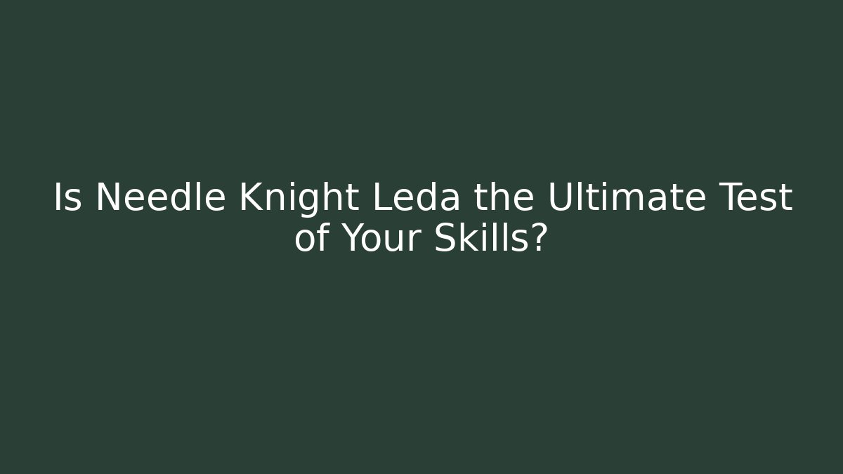 Is Needle Knight Leda the Ultimate Test of Your Skills?