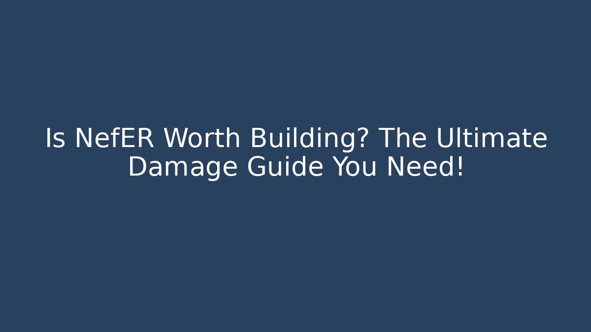 Is NefER Worth Building? The Ultimate Damage Guide You Need! - Celivion