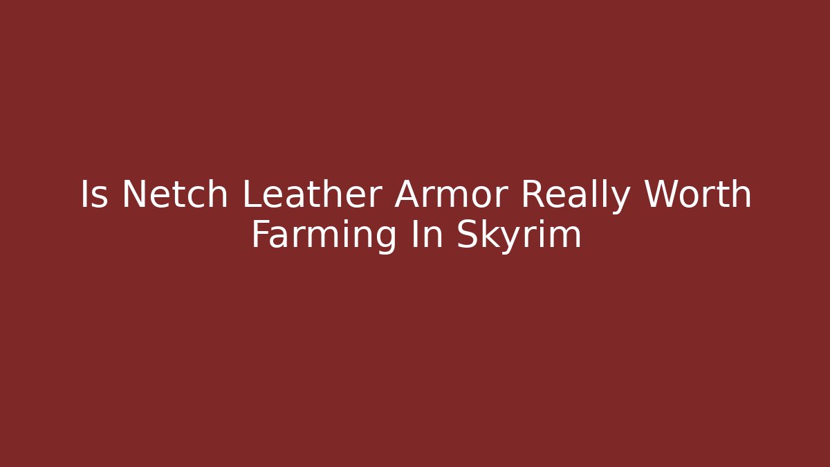 Is Netch Leather Armor Really Worth Farming In Skyrim