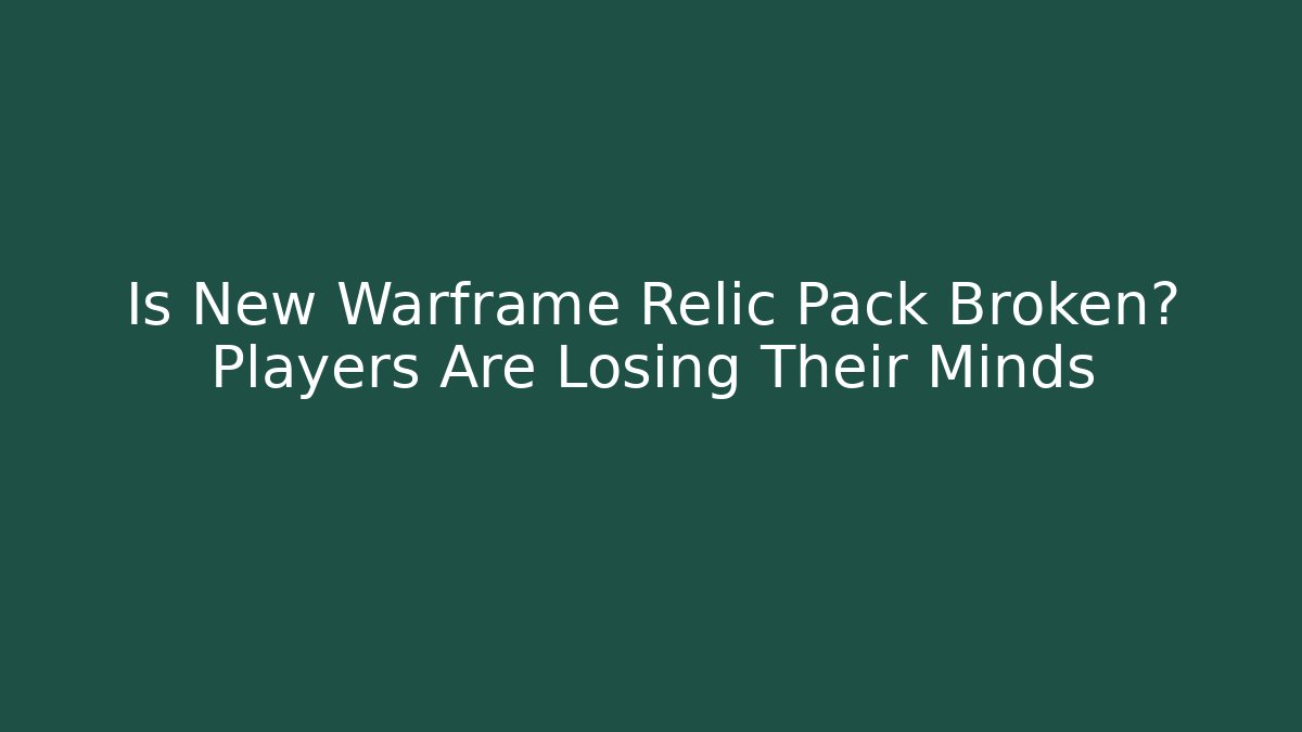 Is New Warframe Relic Pack Broken? Players Are Losing Their Minds - Celivion