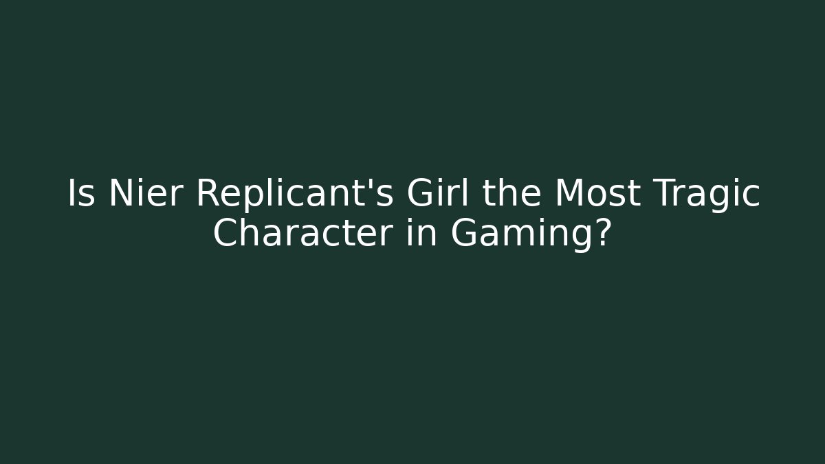 Is Nier Replicant's Girl the Most Tragic Character in Gaming?