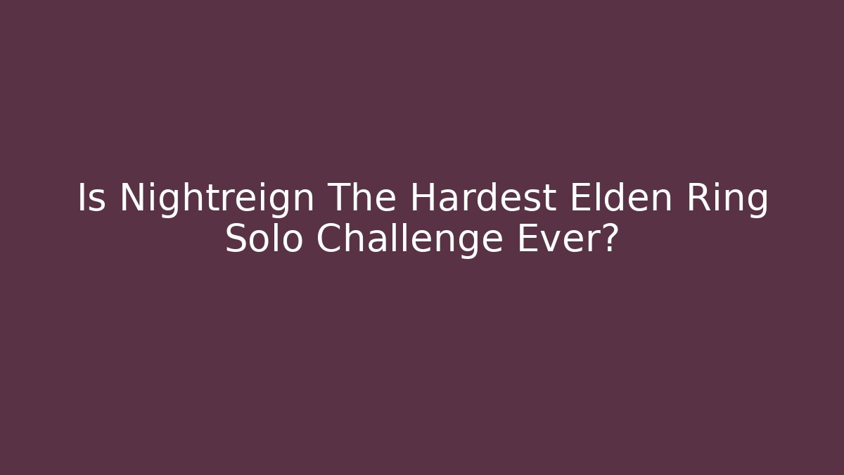 Is Nightreign The Hardest Elden Ring Solo Challenge Ever?