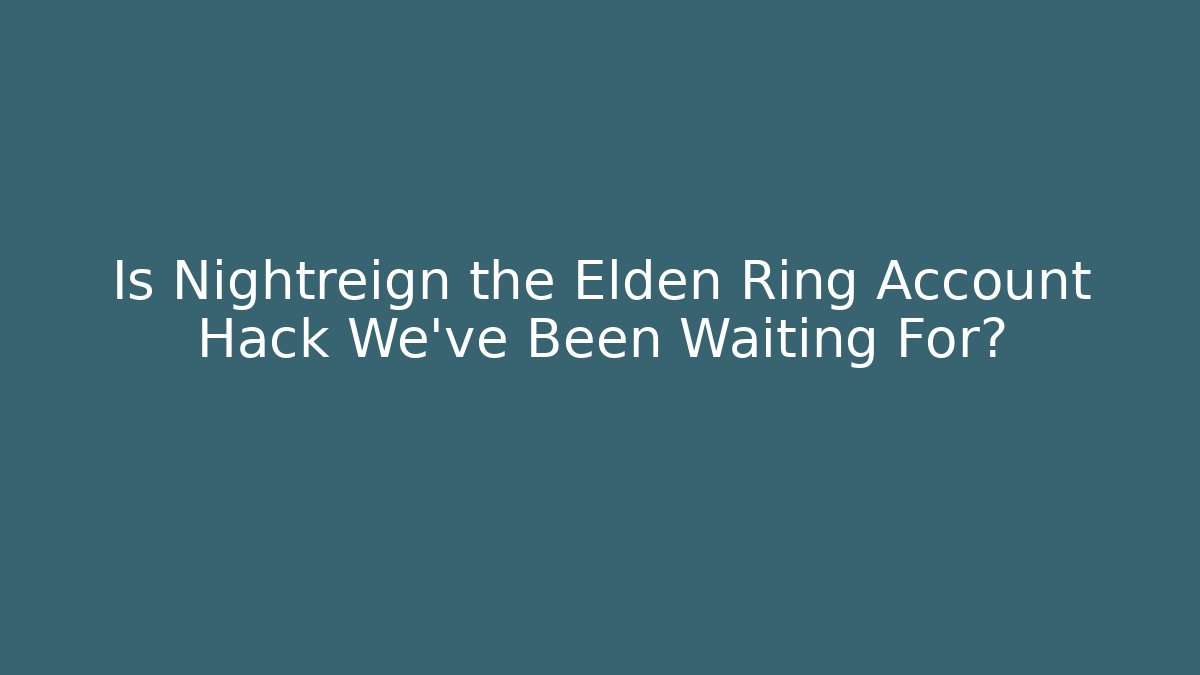 Is Nightreign the Elden Ring Account Hack We’ve Been Waiting For?