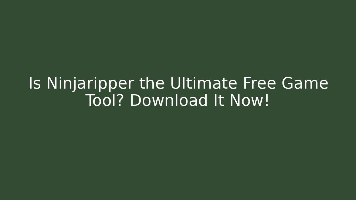 Is Ninjaripper the Ultimate Free Game Tool? Download It Now!