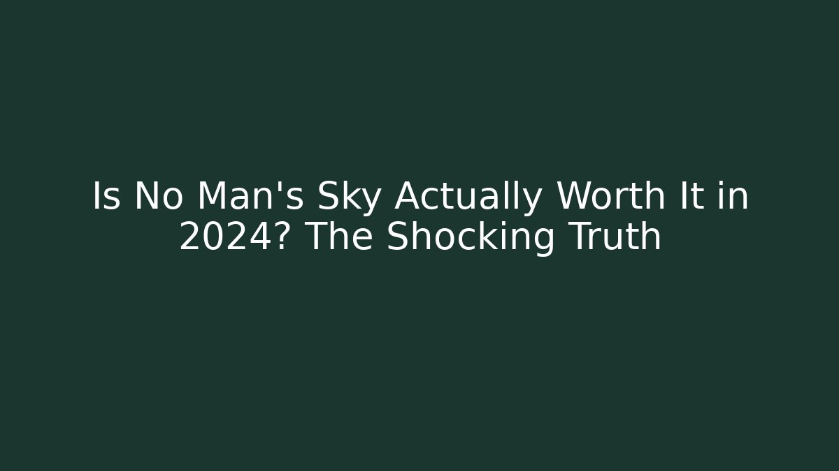Is No Man's Sky Actually Worth It in 2024? The Shocking Truth