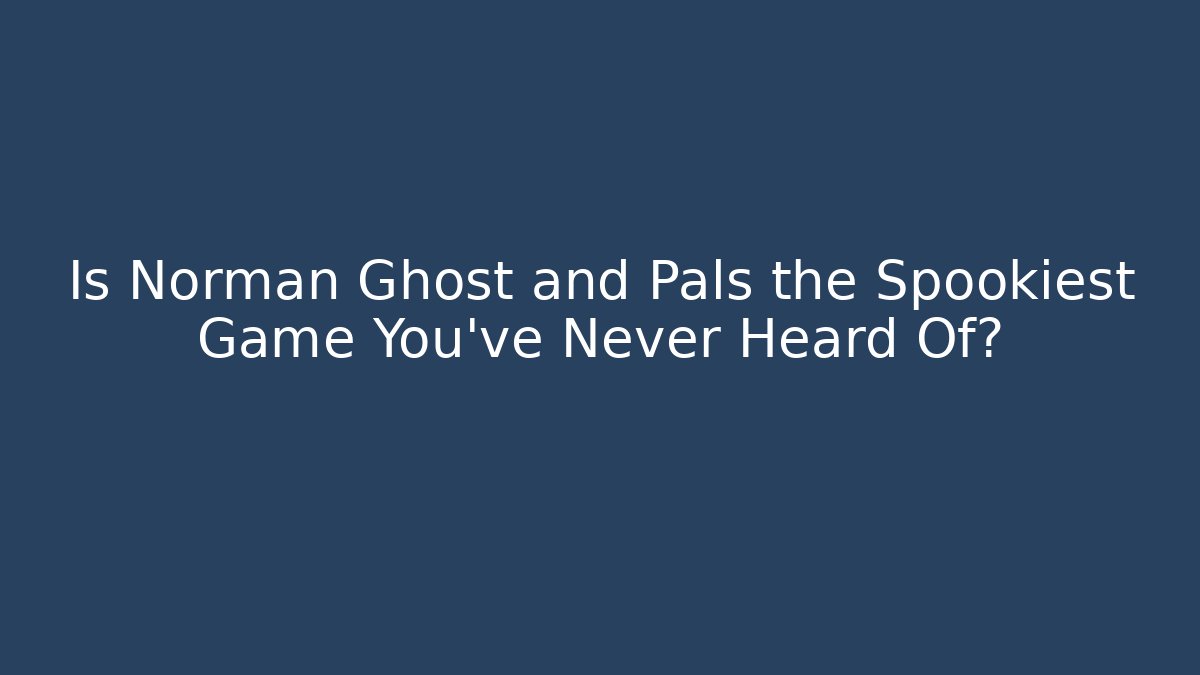 Is Norman Ghost and Pals the Spookiest Game You've Never Heard Of?