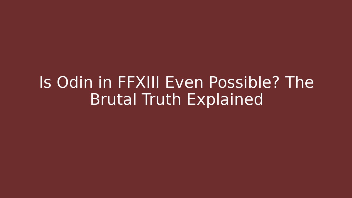 Is Odin in FFXIII Even Possible? The Brutal Truth Explained