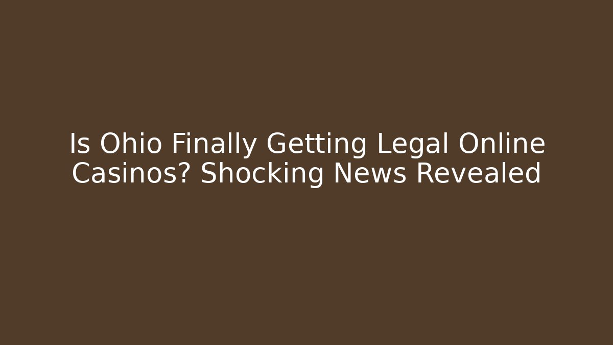 Is Ohio Finally Getting Legal Online Casinos? Shocking News Revealed
