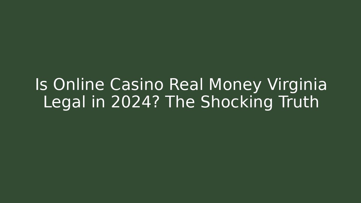 Is Online Casino Real Money Virginia Legal in 2024? The Shocking Truth