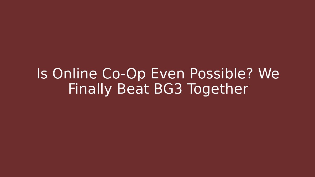 Is Online Co-Op Even Possible? We Finally Beat BG3 Together