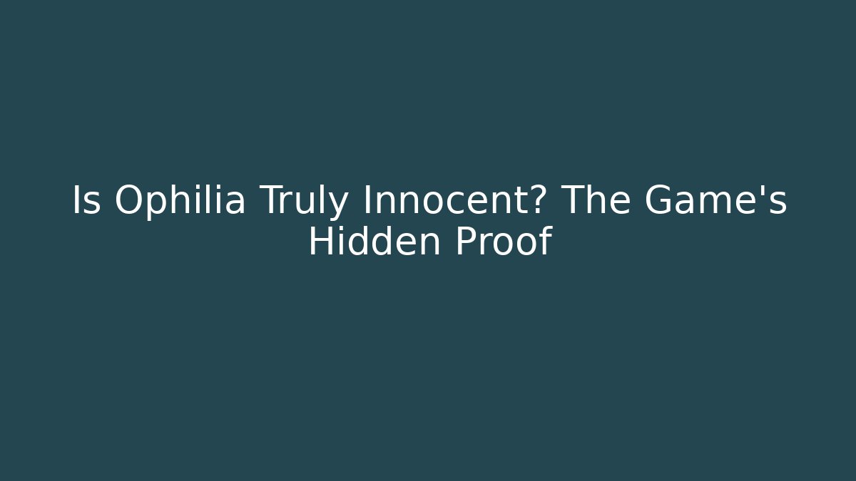 Is Ophilia Truly Innocent? The Game's Hidden Proof