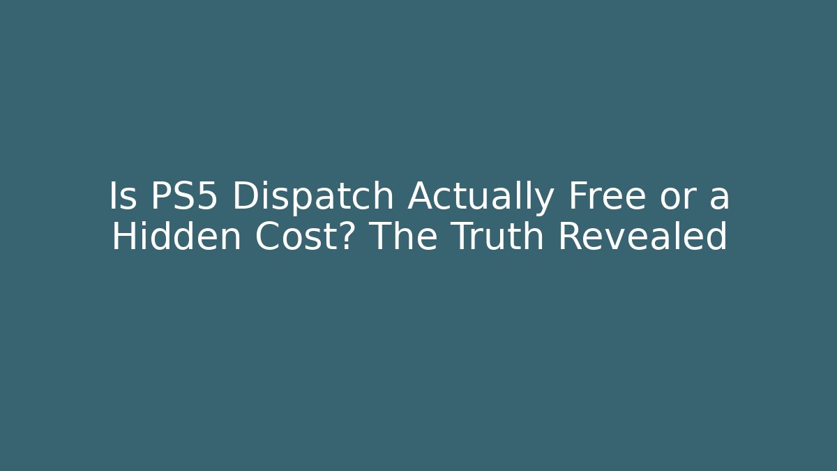 Is PS5 Dispatch Actually Free or a Hidden Cost? The Truth Revealed