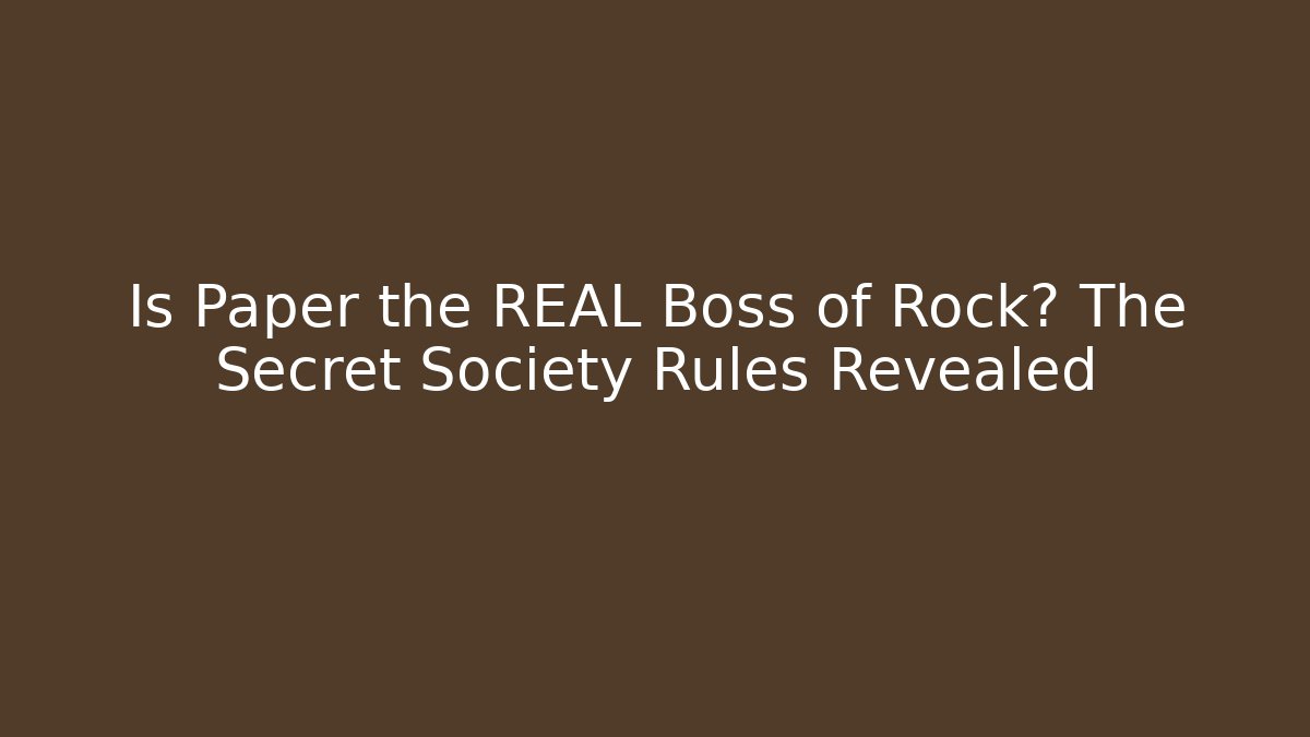Is Paper the REAL Boss of Rock? The Secret Society Rules Revealed
