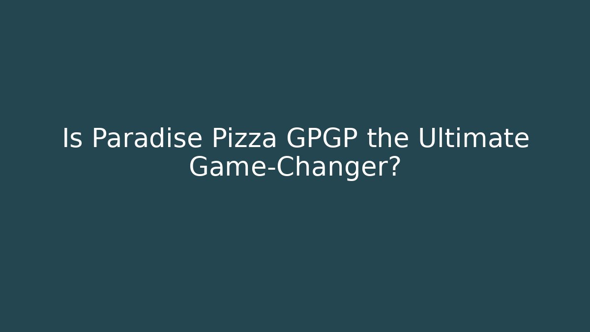 Is Paradise Pizza GPGP the Ultimate Game-Changer?
