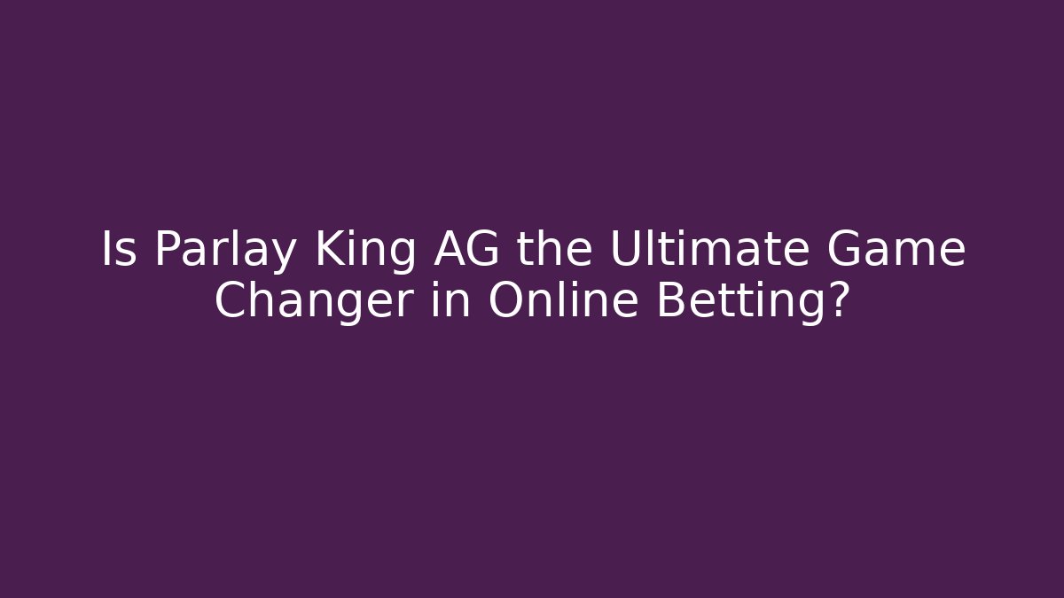 Is Parlay King AG the Ultimate Game Changer in Online Betting?