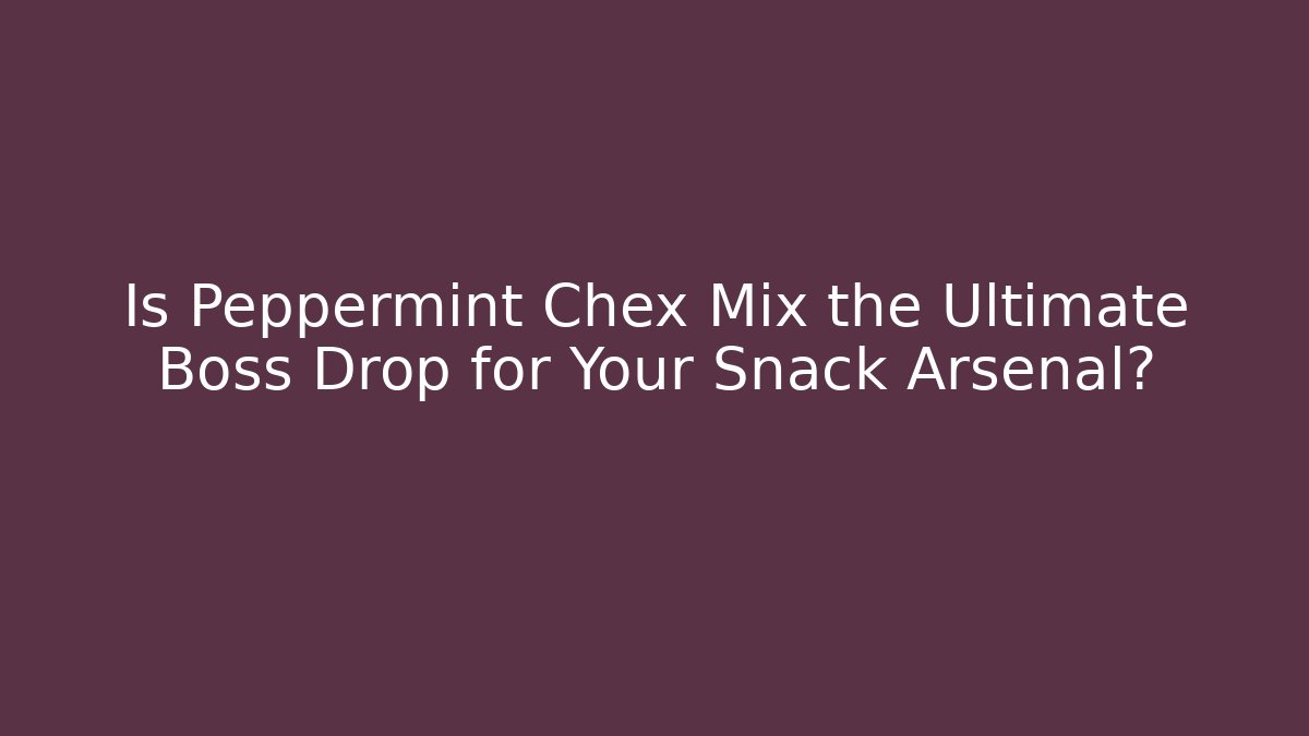 Is Peppermint Chex Mix the Ultimate Boss Drop for Your Snack Arsenal? - Celivion