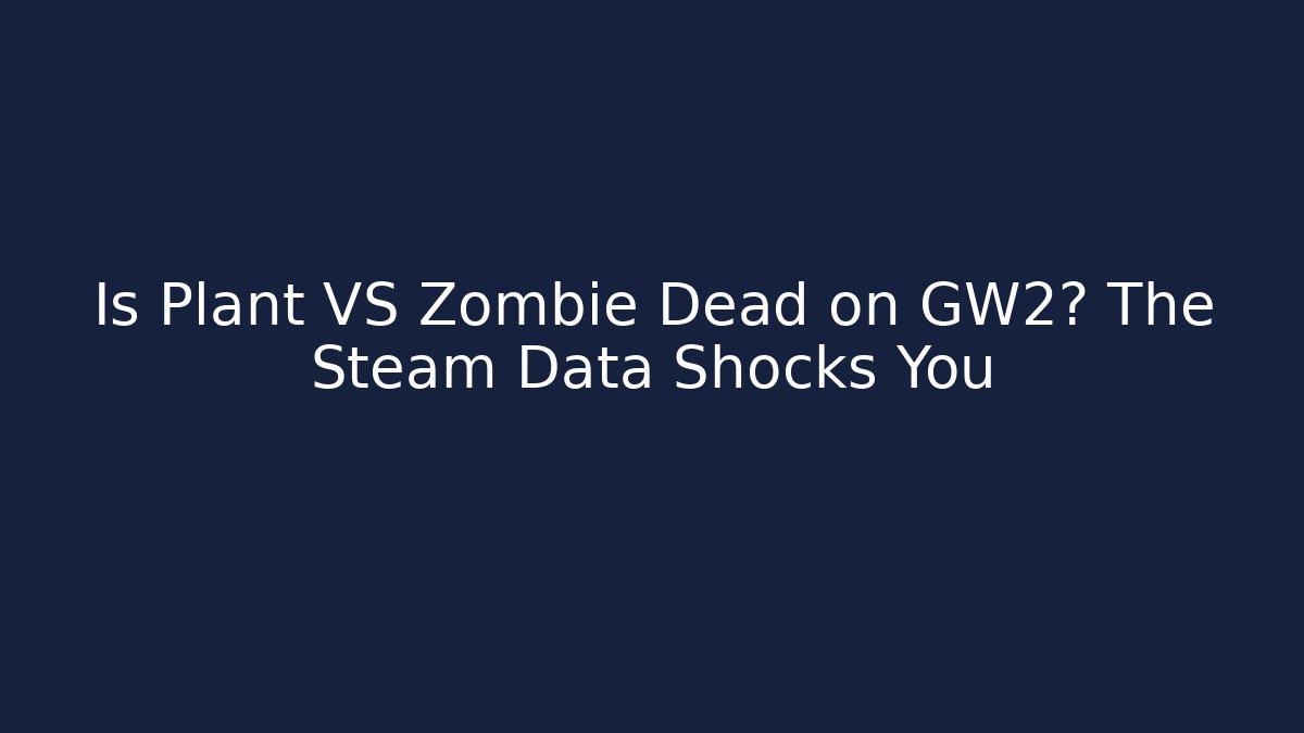 Is Plant VS Zombie Dead on GW2? The Steam Data Shocks You