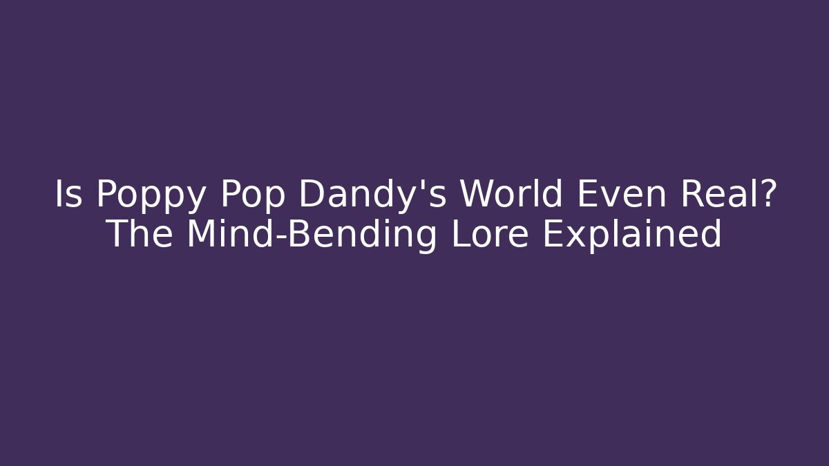 Is Poppy Pop Dandy’s World Even Real? The Mind-Bending Lore Explained