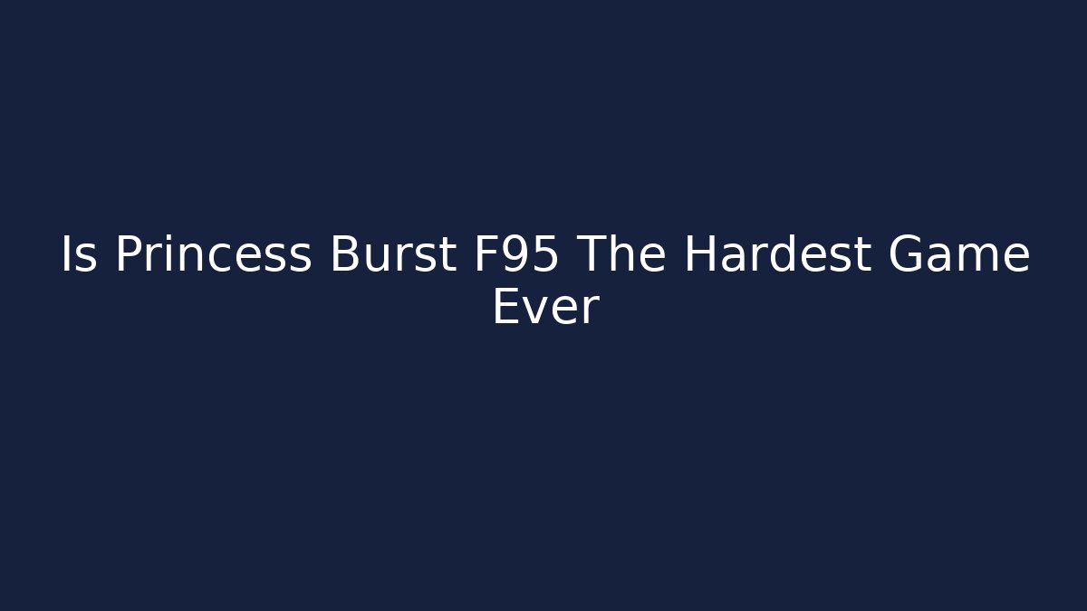 Is Princess Burst F95 The Hardest Game Ever