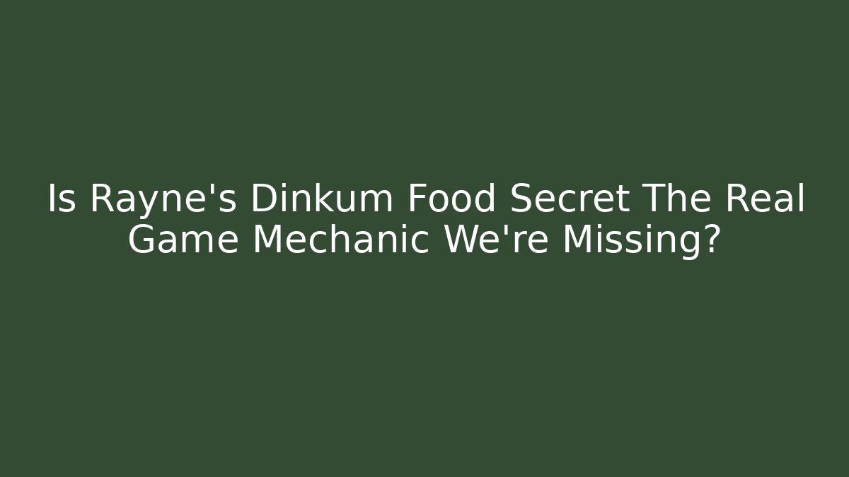 Is Rayne's Dinkum Food Secret The Real Game Mechanic We're Missing?