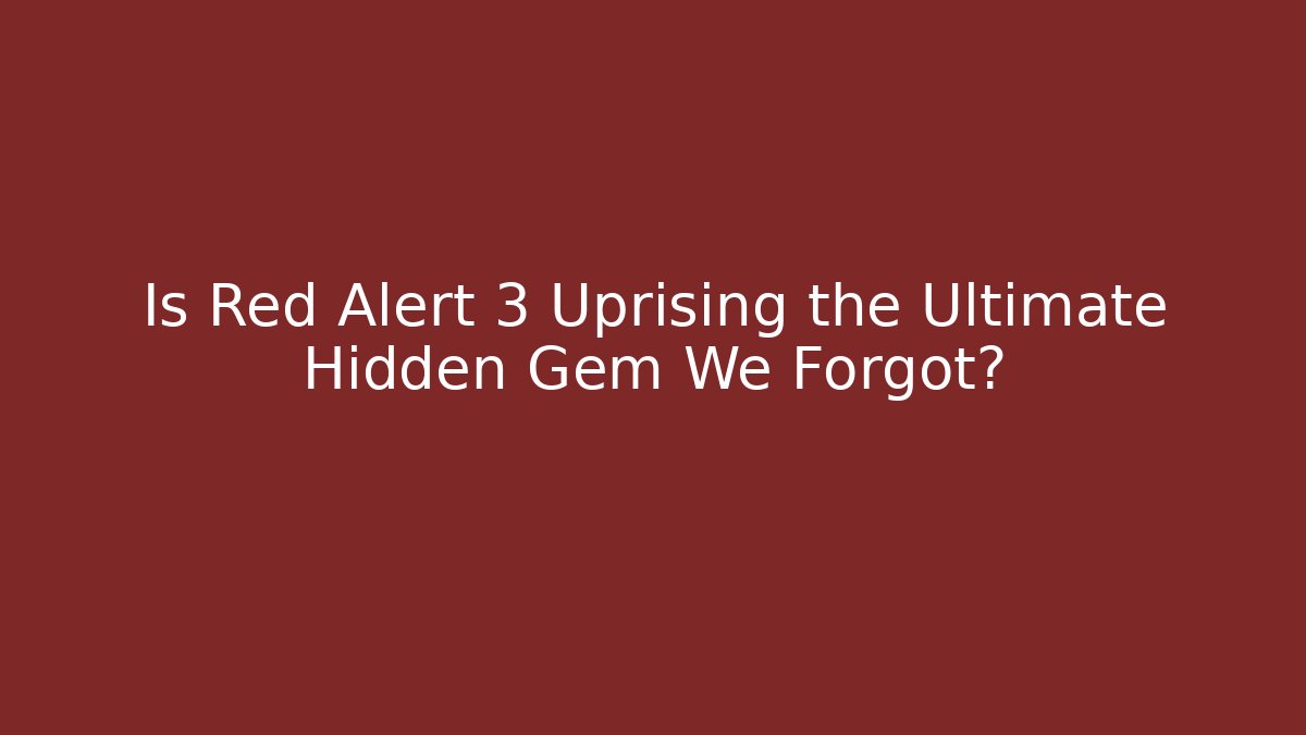 Is Red Alert 3 Uprising the Ultimate Hidden Gem We Forgot?