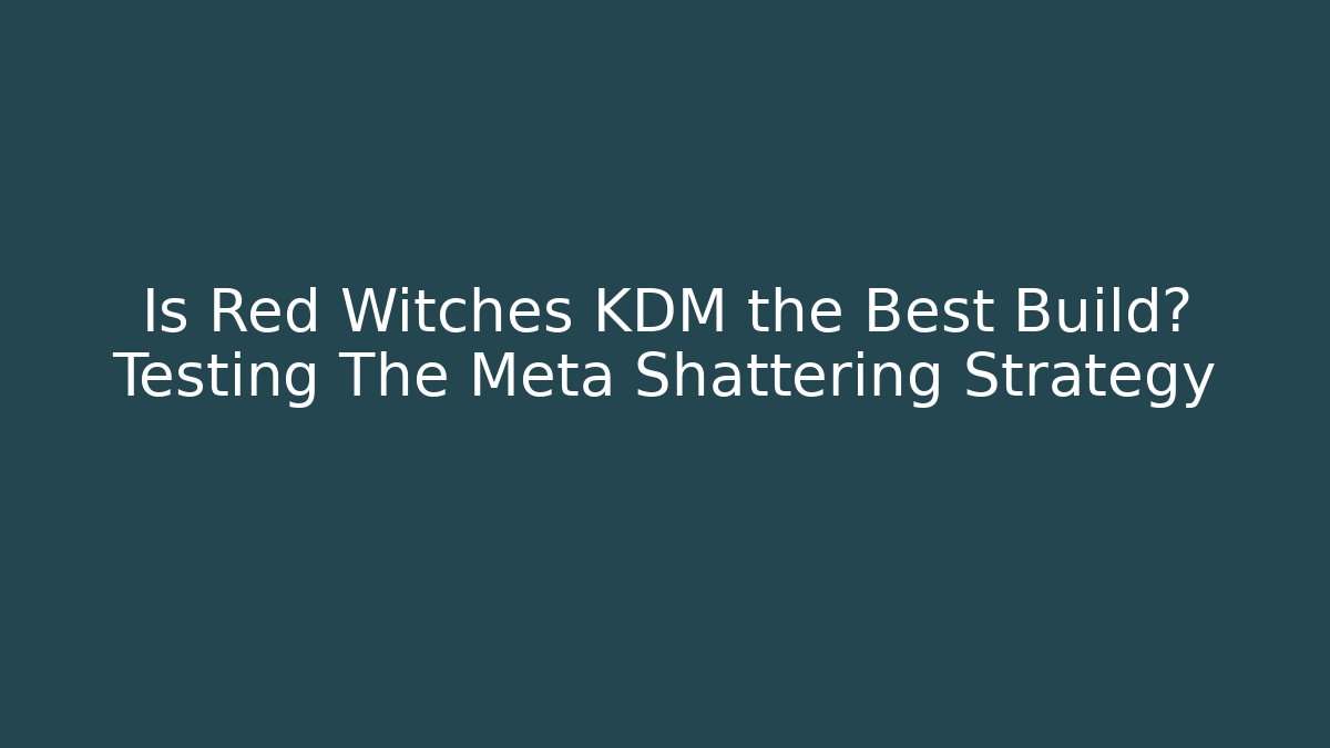 Is Red Witches KDM the Best Build? Testing The Meta Shattering Strategy