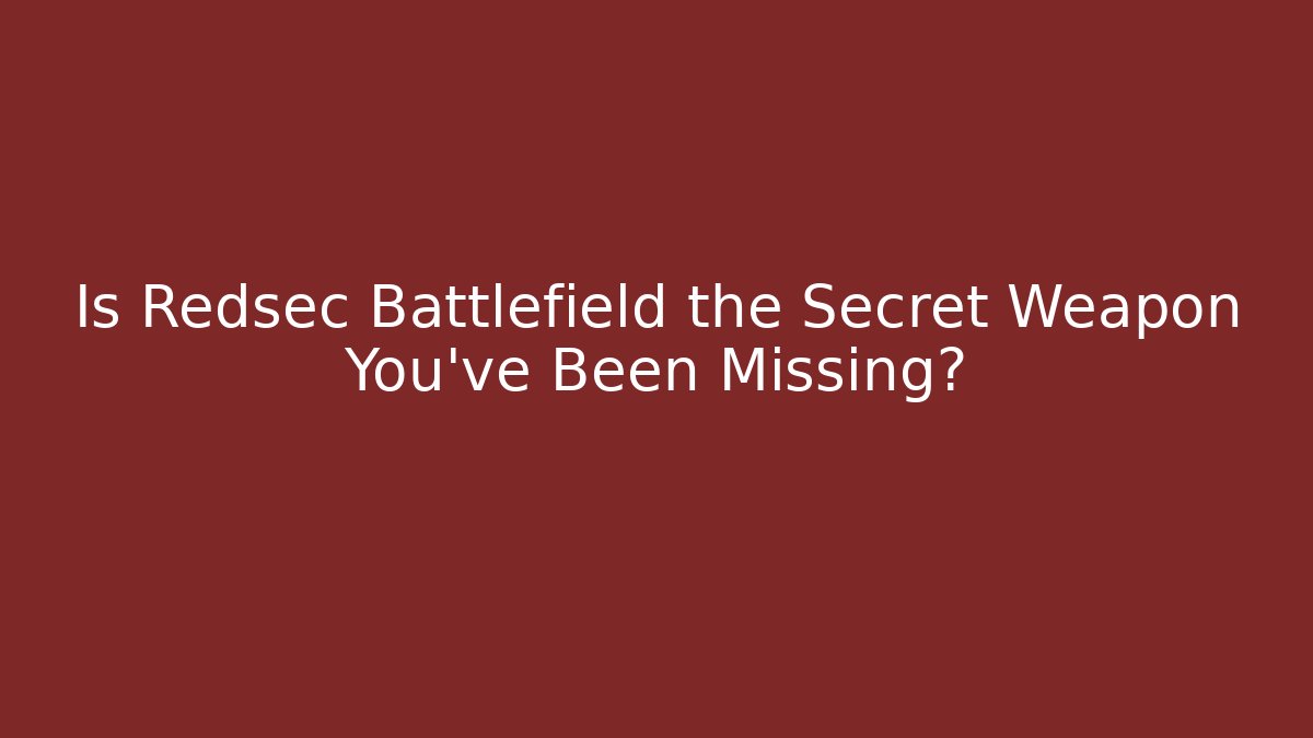 Is Redsec Battlefield the Secret Weapon You’ve Been Missing?