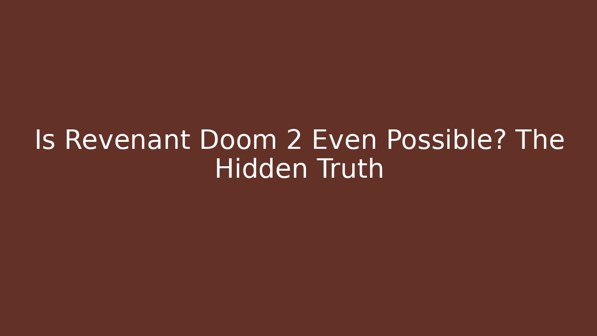 Is Revenant Doom 2 Even Possible? The Hidden Truth