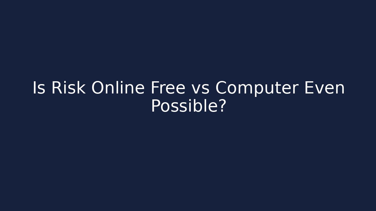 Is Risk Online Free vs Computer Even Possible?