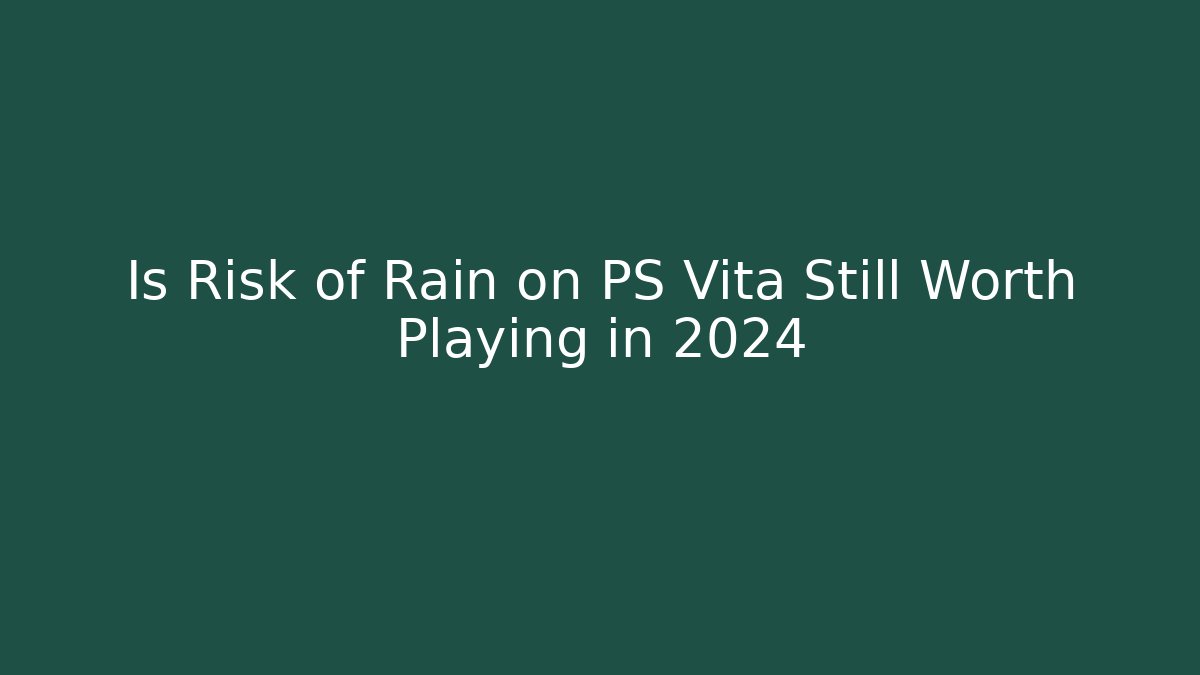 Is Risk of Rain on PS Vita Still Worth Playing in 2024