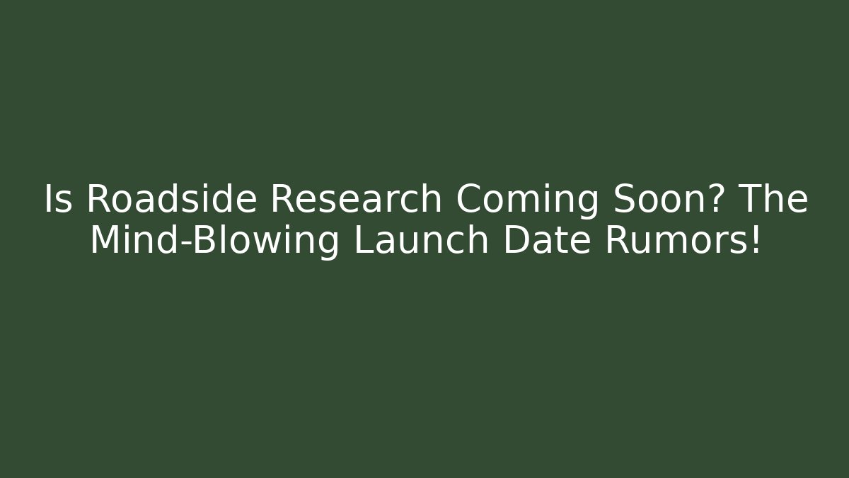 Is Roadside Research Coming Soon? The Mind-Blowing Launch Date Rumors! - Celivion