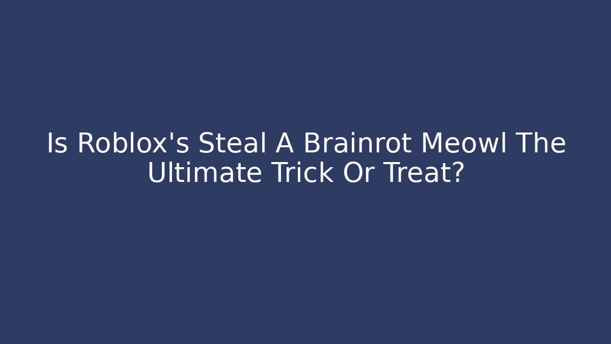 Is Roblox's Steal A Brainrot Meowl The Ultimate Trick Or Treat?