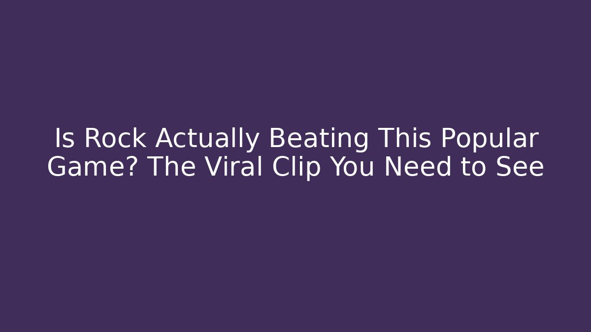 Is Rock Actually Beating This Popular Game? The Viral Clip You Need to See