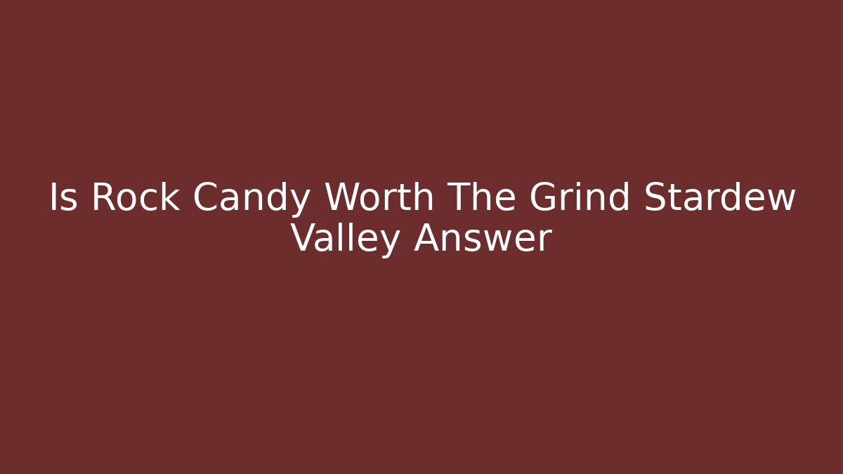 Is Rock Candy Worth The Grind Stardew Valley Answer - Celivion