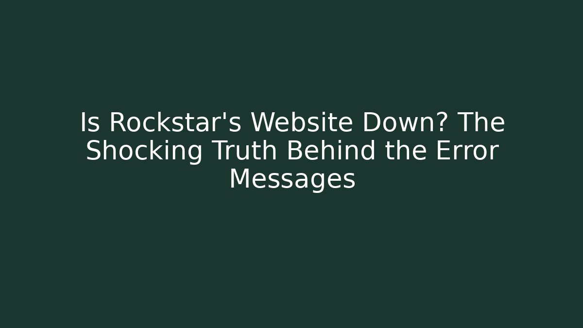 Is Rockstar's Website Down? The Shocking Truth Behind the Error Messages