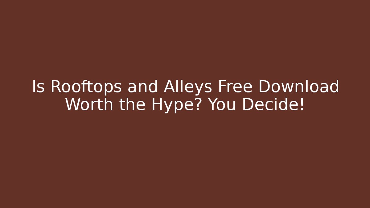 Is Rooftops and Alleys Free Download Worth the Hype? You Decide!
