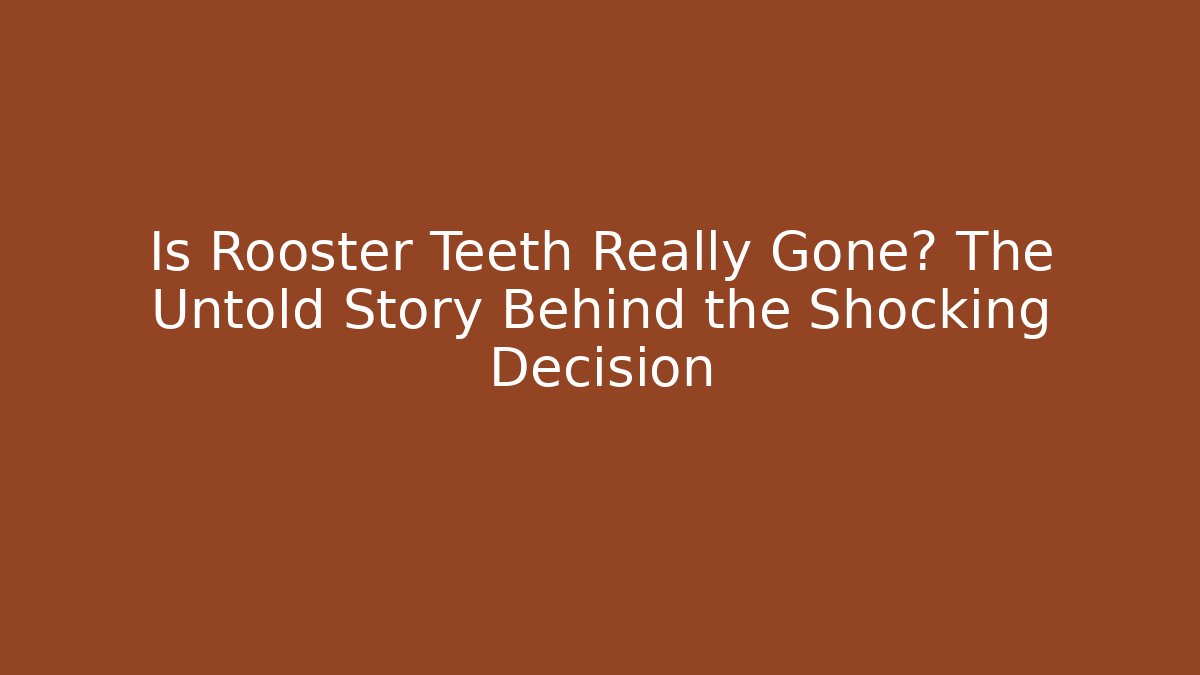 Is Rooster Teeth Really Gone? The Untold Story Behind the Shocking Decision - Celivion