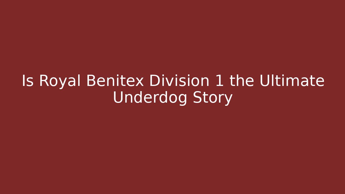 Is Royal Benitex Division 1 the Ultimate Underdog Story