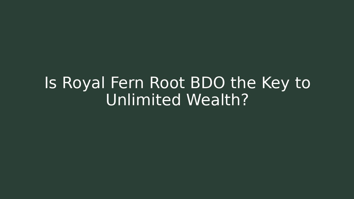 Is Royal Fern Root BDO the Key to Unlimited Wealth?