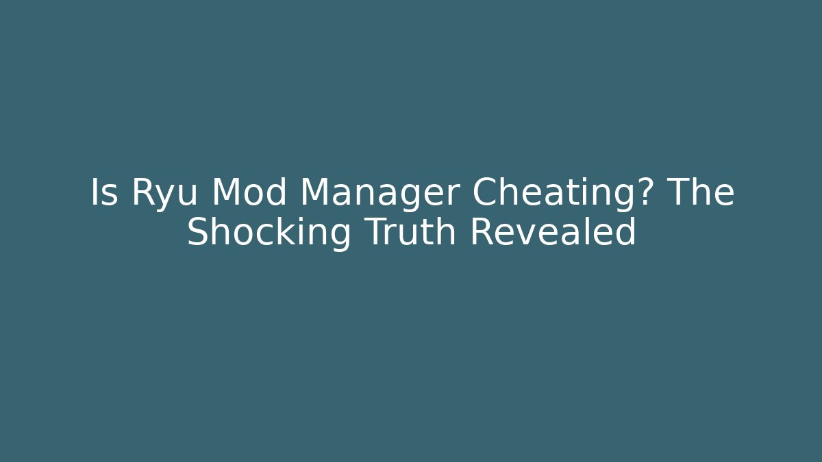 Is Ryū Mod Manager Cheating? The Shocking Truth Revealed - Celivion